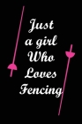 Just A Girl Who Loves Fencing: Notebook Fencing Sport / Gift Idea for Fencer or Fan. By Kylie Arts Cover Image