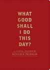 What Good Shall I Do This Day?: A Journal Inspired by Benjamin Franklin (Motivational Journals, Gifts about Morals) By Chronicle Books Cover Image