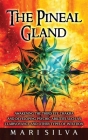 The Pineal Gland: Awakening the Third Eye Chakra and Developing Psychic Abilities such as Clairvoyance and Other Types of Intuition By Mari Silva Cover Image