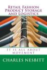 Retail Fashion Product Storage and Logistics: It is all about movement By Charles Nesbitt Cover Image