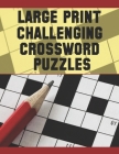Large Print Challenging Crossword Puzzles: Easy-To-Read Crossword Puzzles for Adults, Large-Print, Medium-Level Puzzles That Entertain and Challenge By Ldwell Press Publication Cover Image