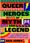 Queer Heroes of Myth and Legend: A celebration of gay gods, sapphic sirens By Dan Jones Cover Image