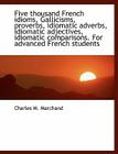 Five Thousand French Idioms, Gallicisms, Proverbs, Idiomatic Adverbs, Idiomatic Adjectives, Idiomati Cover Image