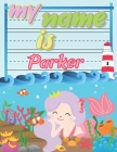 My Name is Parker: Personalized Primary Tracing Book / Learning How to Write Their Name / Practice Paper Designed for Kids in Preschool a By Babanana Publishing Cover Image