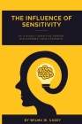 The Influence of Sensitivity: As a Highly Sensitive Person, discovering Your Strength. Cover Image