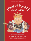 Trumpty Dumpty Wanted a Crown: Verses for a Despotic Age By John Lithgow Cover Image