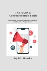 The Power of Communication Skills: How to Talk to Anyone, Develop Charisma, and Become a People Person By Sophia Brooks Cover Image