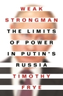 Weak Strongman: The Limits of Power in Putin's Russia By Timothy Frye Cover Image