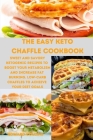 The Easy Keto Chaffle Cookbook: Sweet and Savory Ketogenic Recipes to Boost Your Metabolism and Increase Fat Burning. Low-Carb Chaffles to Achieve You Cover Image