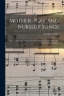 Mother-play And Nursery Songs: Poetry, Music And Pictures For The Noble Culture Of Child Life With Notes To Mothers By Friedrich Fröbel Cover Image