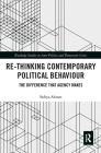 Re-Thinking Contemporary Political Behaviour: The Difference That Agency Makes (Routledge Studies in Anti-Politics and Democratic Crisis) By Sadiya Akram Cover Image