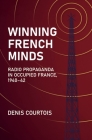 Winning French Minds: Radio Propaganda in Occupied France, 1940-42 By Denis Courtois Cover Image