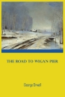 George Orwell The Road to Wigan Pier By George Orwell Cover Image
