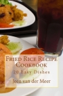 Fried Rice Recipe Cookbook: 20 Easy Dishes By Jeen Van Der Meer Cover Image