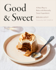 Good & Sweet: A New Way to Bake with Naturally Sweet Ingredients By Brian Levy, Amy Chaplin (Foreword by) Cover Image
