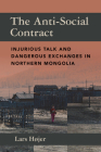 The Anti-Social Contract: Injurious Talk and Dangerous Exchanges in Northern Mongolia By Lars Højer Cover Image