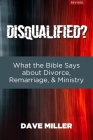 Disqualified?: What the Bible Says about Divorce, Remarriage, and Ministry By Dave Miller Cover Image