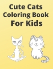 Cute Cats Coloring Book For kids: Funny Cats Coloring Book For Cats Lovers Cover Image