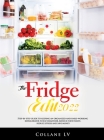 The Fridge Edit 2022: Step-by-step guide to keeping an organized and hard-working refrigerator to eat healthier, reduce food waste, reduce s By Collane LV Cover Image