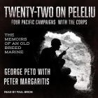 Twenty-Two on Peleliu Lib/E: Four Pacific Campaigns with the Corps: The Memoirs of an Old Breed Marine By George Peto, Peter Margaritis (Contribution by), Paul Brion (Read by) Cover Image