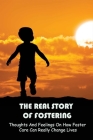 The Real Story Of Fostering: Thoughts And Feelings On How Foster Care Can Really Change Lives: How Foster Care Can Change Lives Cover Image