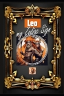 Leo, my Zodiac Sign: Born under the sign of Leo, exploring my attributes and character traits, strengths and weaknesses, alongside the comp By Andreas Kühnemann Cover Image