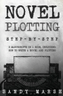 Novel Plotting: Step-by-Step 2 Manuscripts in 1 Book Essential Fiction Plotting, Plot Outline and Novel Plot Writing Tricks Any Writer Cover Image