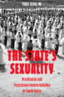 The State's Sexuality: Prostitution and Postcolonial Nation Building in South Korea (Asia Pacific Modern #20) Cover Image