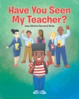 Have You Seen My Teacher? By Jean Winfort Bernard-Hicks Cover Image
