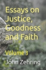 Essays on Justice, Goodness and Faith: Volume 3 By John Zehring Cover Image