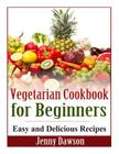 Vegetarian Cookbook for Beginners: Easy and Delicious Recipes By Jenny Dawson Cover Image