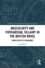 Masculinity and Patriarchal Villainy in the British Novel: From Hitler to Voldemort (Routledge Interdisciplinary Perspectives on Literature) By Sara Martín Cover Image