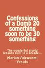 Confessions of a Dumb 20 something soon to be 30 something: The wonderful stupid lessions built in a decade... Cover Image