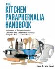 The Kitchen Paraphernalia Handbook: Hundreds of Substitutions for Common and Uncommon Utensils, Gadgets, Tools, and Techniques. Cover Image