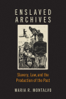 Enslaved Archives: Slavery, Law, and the Production of the Past By Maria R. Montalvo Cover Image