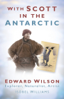 With Scott in the Antarctic: Edward Wilson: Explorer, Naturalist, Artist By Isobel Williams, Michael Stroud (Introduction by) Cover Image