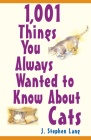 1,001 Things You Always Wanted to Know about Cats By J. Stephen Lang Cover Image