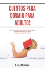 Cuentos para dormir para adultos: Nueve historias para leer diariamente sobre meditación guiada, conciencia para principiantes, autohipnosis, ansiedad By Lucy Holden Cover Image
