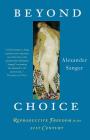 Beyond Choice: Reproductive Freedom In The 21st Century By Alexander Sanger Cover Image