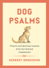 Dog Psalms: Prayers and Spiritual Lessons from Our Beloved Companions Cover Image