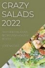 Crazy Salads 2022: Tasty and Delicious Recipes for Healthy People By Lorena Diaz Cover Image
