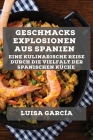Geschmacksexplosionen aus Spanien: Eine kulinarische Reise durch die Vielfalt der spanischen Küche By Luisa García Cover Image