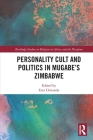 Personality Cult and Politics in Mugabe's Zimbabwe (Routledge Studies on Religion in Africa and the Diaspora) Cover Image