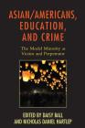 Asian/Americans, Education, and Crime: The Model Minority as Victim and Perpetrator (Race and Education in the Twenty-First Century) By Daisy Ball (Editor), Nicholas Daniel Hartlep (Editor), Andrew Cho (Contribution by) Cover Image