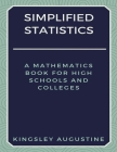 Simplified Statistics: A Mathematics Book for High Schools and Colleges By Kingsley Augustine Cover Image