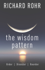 The Wisdom Pattern: Order, Disorder, Reorder By Richard Rohr Cover Image