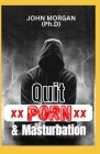 Quit Porn and Masturbation: A Comprehensive Guide to Quitting Porn and Masturbation By John Morgan Ph. D. Cover Image