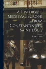 A History of Medieval Europe, From Constantine to Saint Louis By R. H. C. (Ralph Henry Carless) Davis (Created by) Cover Image