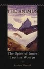 The Animus: The Spirit of Inner Truth in Women, Volume 1 (Polarities of the Psyche) By Barbara Hannah, David Eldred (Editor), Emmanuel Kennedy-Xpolitas (Editor) Cover Image
