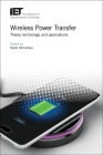 Wireless Power Transfer: Theory, Technology, and Applications (Energy Engineering) By Naoki Shinohara (Editor) Cover Image